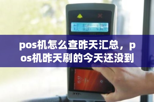 pos机怎么查昨天汇总，pos机昨天刷的今天还没到