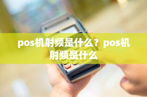 pos机射频是什么？pos机射频是什么