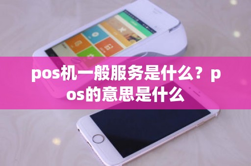 pos机一般服务是什么？pos的意思是什么