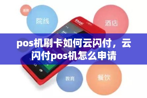 pos机刷卡如何云闪付,云闪付pos机怎么申请 pos机刷卡如何云闪付,云闪付pos机怎么申请