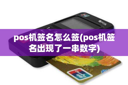 pos机签名怎么签(pos机签名出现了一串数字) pos机签名怎么签(pos机签名出现了一串数字)