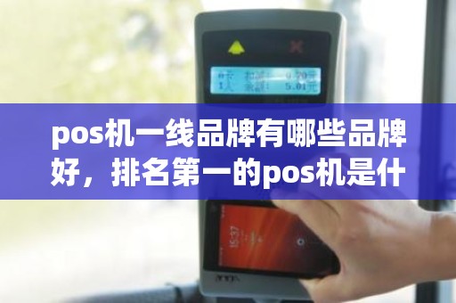pos机一线品牌有哪些品牌好，排名第一的pos机是什么牌子