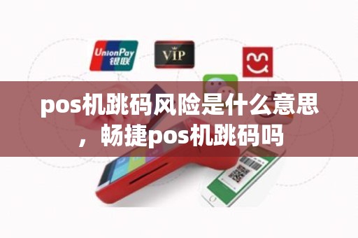 pos机跳码风险是什么意思，畅捷pos机跳码吗