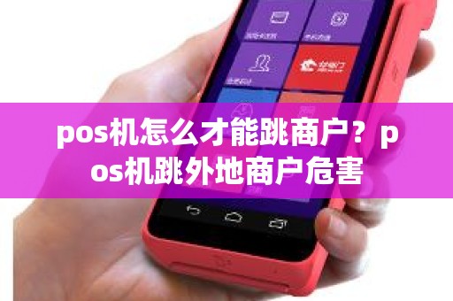 pos机怎么才能跳商户？pos机跳外地商户危害
