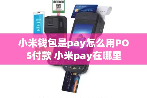 小米钱包是pay怎么用POS付款 小米pay在哪里