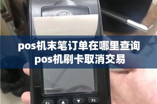 pos机末笔订单在哪里查询 pos机刷卡取消交易