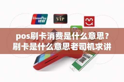 pos刷卡消费是什么意思？刷卡是什么意思老司机求讲解