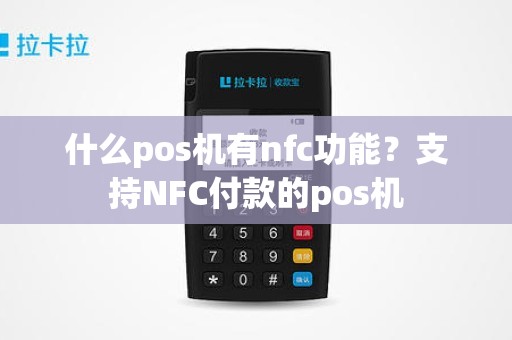 什么pos机有nfc功能？支持NFC付款的pos机