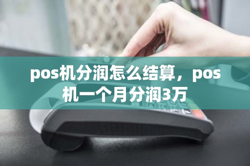 pos机分润怎么结算，pos机一个月分润3万