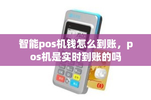 智能pos机钱怎么到账，pos机是实时到账的吗