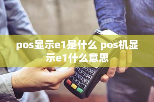 pos显示e1是什么 pos机显示e1什么意思