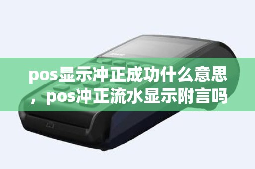 pos显示冲正成功什么意思，pos冲正流水显示附言吗