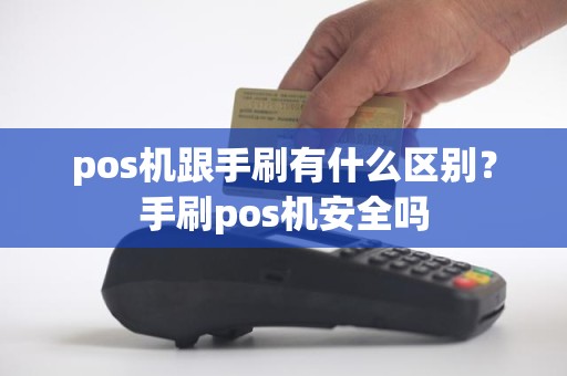 pos机跟手刷有什么区别？手刷pos机安全吗