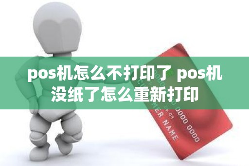 pos机怎么不打印了 pos机没纸了怎么重新打印