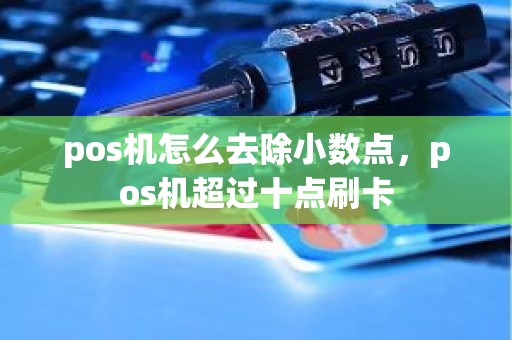 pos机怎么去除小数点，pos机超过十点刷卡
