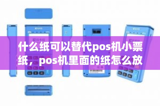 什么纸可以替代pos机小票纸，pos机里面的纸怎么放