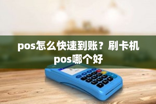 pos怎么快速到账？刷卡机pos哪个好