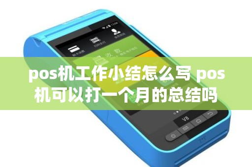 pos机工作小结怎么写 pos机可以打一个月的总结吗