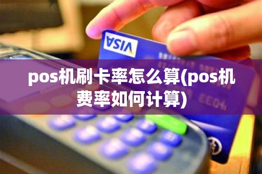 pos机刷卡率怎么算(pos机费率如何计算)