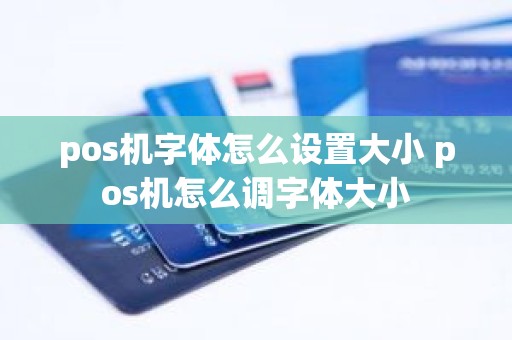 pos机字体怎么设置大小 pos机怎么调字体大小
