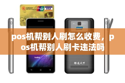 pos机帮别人刷怎么收费，pos机帮别人刷卡违法吗