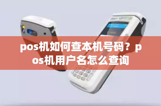 pos机如何查本机号码？pos机用户名怎么查询