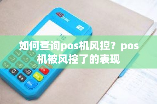 如何查询pos机风控？pos机被风控了的表现
