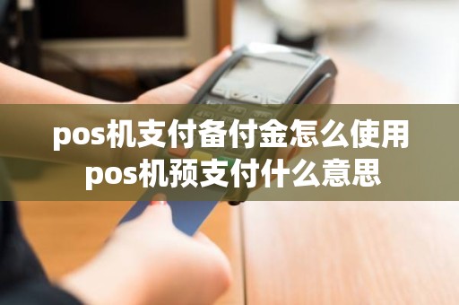 pos机支付备付金怎么使用 pos机预支付什么意思