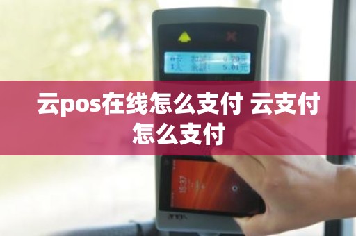 云pos在线怎么支付 云支付怎么支付