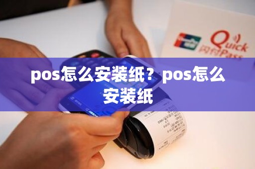 pos怎么安装纸？pos怎么安装纸