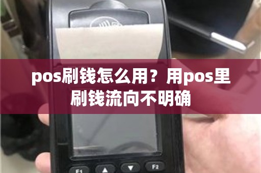 pos刷钱怎么用？用pos里刷钱流向不明确