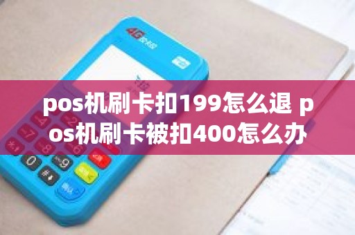 pos机刷卡扣199怎么退 pos机刷卡被扣400怎么办