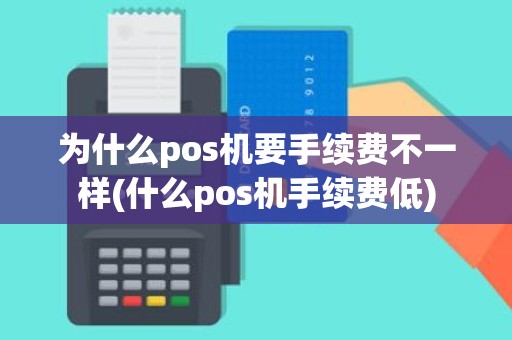 为什么pos机要手续费不一样(什么pos机手续费低)