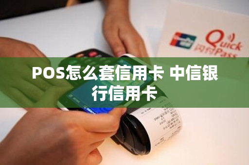 POS怎么套信用卡 中信银行信用卡