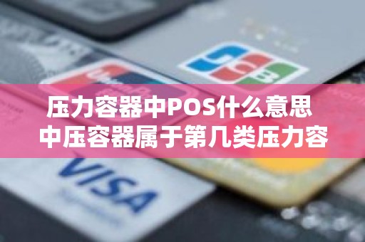 压力容器中POS什么意思 中压容器属于第几类压力容器