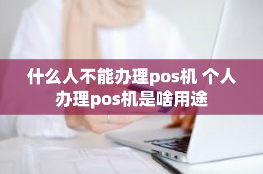 什么人不能办理pos机 个人办理pos机是啥用途