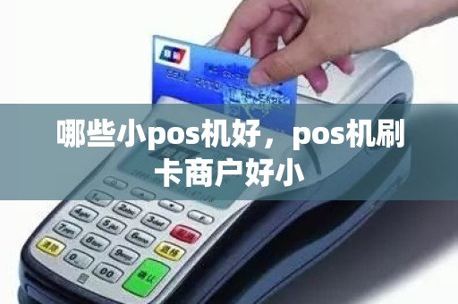 哪些小pos机好，pos机刷卡商户好小