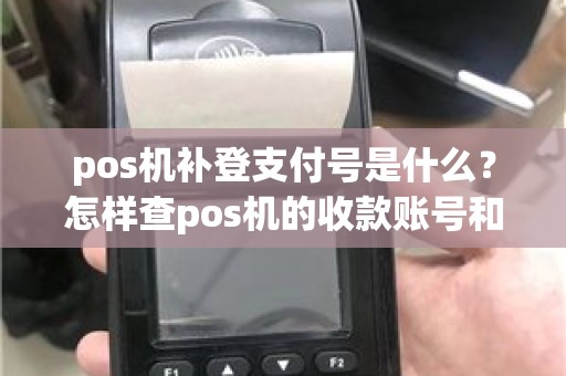 pos机补登支付号是什么？怎样查pos机的收款账号和收钱人