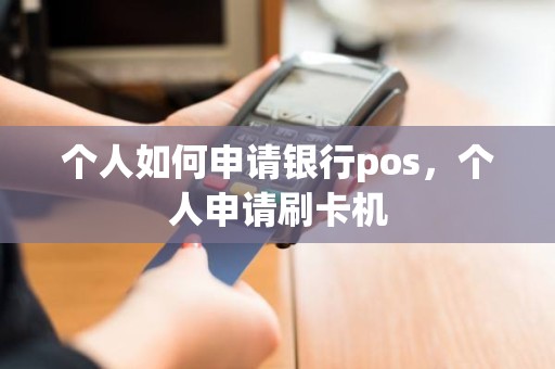 个人如何申请银行pos，个人申请刷卡机