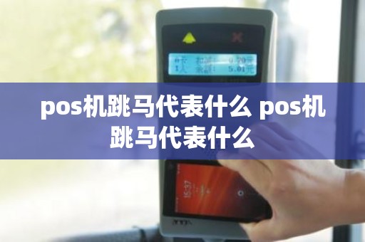 pos机跳马代表什么 pos机跳马代表什么