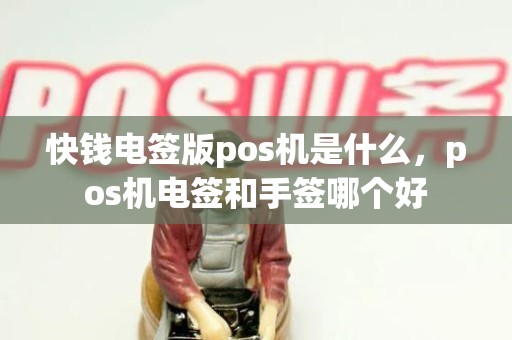 快钱电签版pos机是什么，pos机电签和手签哪个好