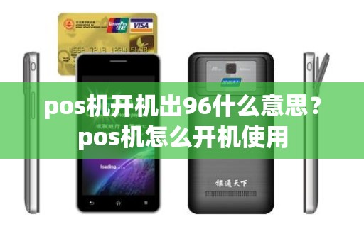 pos机开机出96什么意思？pos机怎么开机使用