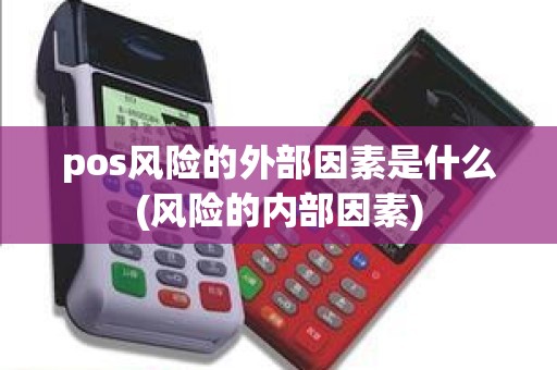 pos风险的外部因素是什么(风险的内部因素)