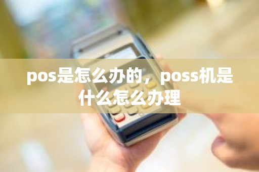 pos是怎么办的，poss机是什么怎么办理