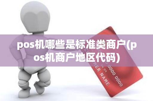 pos机哪些是标准类商户(pos机商户地区代码)