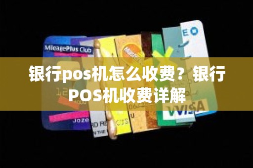 银行pos机怎么收费？银行POS机收费详解