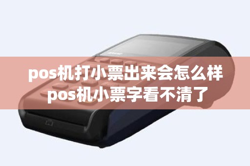 pos机打小票出来会怎么样 pos机小票字看不清了