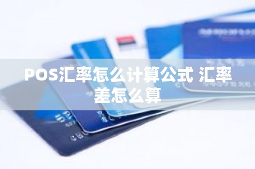 POS汇率怎么计算公式 汇率差怎么算