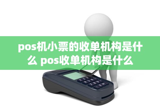 pos机小票的收单机构是什么 pos收单机构是什么
