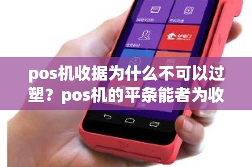 pos机收据为什么不可以过塑？pos机的平条能者为收据吗